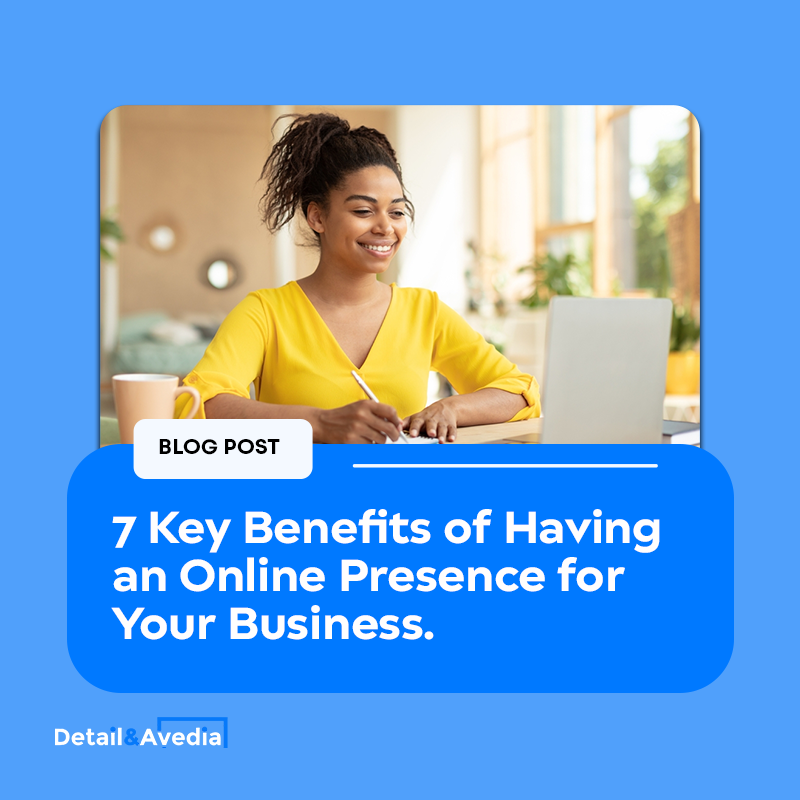7 Key Benefits of Having an Online Presence for Your Business. Credit: Detail and Avedia Limited